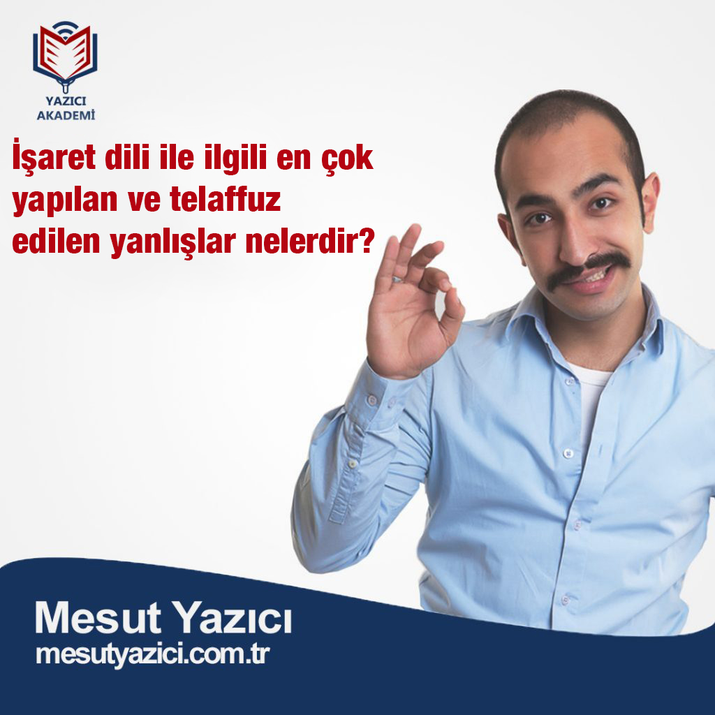 İşaret dili ile ilgili en çok yapılan ve telaffuz edilen yanlışlar nelerdir?